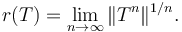 r(T) = \lim_{n \to \infty} \|T^n\|^{1/n}.