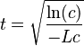 t = \sqrt \frac{\ln(c)}{-Lc}