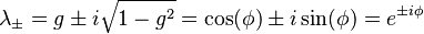  \lambda_{\pm} = g \pm i \sqrt{1 - g^2} = \cos(\phi) \pm i \sin(\phi) =  e^{\pm i \phi} 