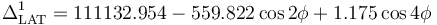 
\Delta^1_{\rm LAT}= 111132.954 - 559.822\cos 2\phi + 1.175\cos 4\phi
