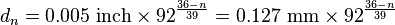 d_n = 0.005~\mathrm{inch} \times 92 ^ \frac{36-n}{39} = 0.127~\mathrm{mm} \times 92 ^ \frac{36-n}{39}