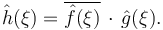 \hat{h}(\xi) = \overline{\hat{f}(\xi)} \,\cdot\, \hat{g}(\xi).