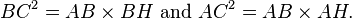 BC^2 = AB \times BH \text{ and } AC^2=AB \times AH. \,