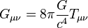 { G_{\mu \nu} = 8 \pi {G \over c^4} T_{\mu \nu} } \ 