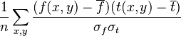 \frac{1}{n} \sum_{x,y}\frac{(f(x,y) - \overline{f})(t(x,y) - \overline{t})}{\sigma_f \sigma_t}