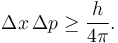  \Delta x\, \Delta p \ge \frac{h}{4\pi}.