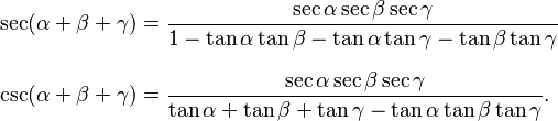 
\begin{align}
\sec(\alpha+\beta+\gamma) & = \frac{\sec\alpha \sec\beta \sec\gamma}{1 - \tan\alpha\tan\beta - \tan\alpha\tan\gamma - \tan\beta\tan\gamma } \\[8pt]
\csc(\alpha+\beta+\gamma) & = \frac{\sec\alpha \sec\beta \sec\gamma}{\tan\alpha + \tan\beta + \tan\gamma - \tan\alpha\tan\beta\tan\gamma}.
\end{align}
