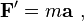 \mathbf{F}' = m \mathbf{a} \ ,