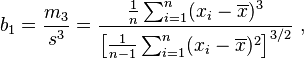 
    b_1 = \frac{m_3}{s^3}
        = \frac{\tfrac{1}{n} \sum_{i=1}^n (x_i-\overline{x})^3}{\left[\tfrac{1}{n-1} \sum_{i=1}^n (x_i-\overline{x})^2\right]^{3/2}}\ ,
  