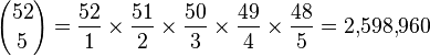  {52 \choose 5} = \frac{52}1 \times \frac{51}2 \times \frac{50}3 \times \frac{49}4 \times \frac{48}5 = 2{,}598{,}960