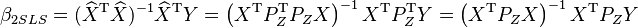  \beta_{2SLS} = (\widehat X^\mathrm{T}\widehat X)^{-1}\widehat X^\mathrm{T} Y = \left(X^\mathrm{T}P_Z^\mathrm{T}P_Z X\right)^{-1} X^\mathrm{T}P_Z^\mathrm{T}Y=\left(X^\mathrm{T}P_Z X\right)^{-1} X^\mathrm{T}P_ZY