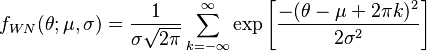 
f_{WN}(\theta;\mu,\sigma)=\frac{1}{\sigma \sqrt{2\pi}} \sum^{\infty}_{k=-\infty} \exp \left[\frac{-(\theta - \mu + 2\pi k)^2}{2 \sigma^2} \right]
