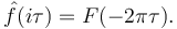  \hat f(i\tau) = F(-2\pi\tau).