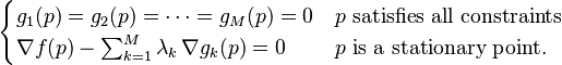 \begin{cases}
g_1(p) = g_2(p) = \cdots = g_M(p) = 0 & p \text{ satisfies all constraints} \\
\nabla f(p) - \sum_{k=1}^M {\lambda_k \, \nabla g_k (p)} = 0 & p \text{ is a stationary point}.
\end{cases}