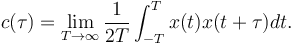 
c (\tau) = \lim _ {T\rightarrow\infty} \frac 1{2T} \int_{-T}^T x(t) x(t+\tau) dt.
