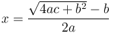 x = \frac{\sqrt{4ac+b^2}-b}{2a} 