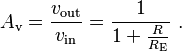 A_\mathrm{v} = \frac{v_\mathrm{out}}{v_\mathrm{in}} = \frac{1}{1+\frac{R}{R_\mathrm{E}}} \ . 