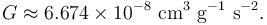  G\approx 6.674 \times 10^{-8} {\rm \ cm^3 \ g^{-1} \ s^{-2} }.