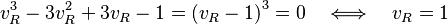 {v_R^3}-3v_R^2 +3v_R- 1=\left(v_R -1\right)^3 = 0 \quad \Longleftrightarrow \quad  v_R=1