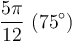 \frac{5\pi}{12} \ (75^\circ)