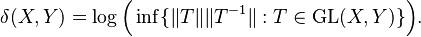 \delta(X, Y) = \log \Bigl( \inf \{ \|T\| \|T^{-1}\| : T \in \operatorname{GL}(X, Y) \} \Bigr).