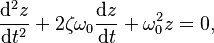  \frac{\mathrm{d}^2z}{\mathrm{d}t^2} + 2\zeta\omega_0\frac{\mathrm{d}z}{\mathrm{d}t} + \omega_0^2 z = 0,