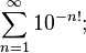 \sum_{n=1}^\infty 10^{-n!};