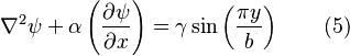 
\nabla^2 \psi +\alpha\left(\frac{\partial \psi}{\partial x}\right)=\gamma \sin \left(\frac{\pi y}{b}\right)\qquad  (5)
