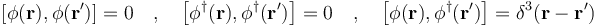 
\left[\phi(\mathbf{r}) , \phi(\mathbf{r'}) \right] = 0 \quad,\quad
\left[\phi^\dagger(\mathbf{r}) , \phi^\dagger(\mathbf{r'}) \right] = 0 \quad,\quad
\left[\phi(\mathbf{r}) , \phi^\dagger(\mathbf{r'}) \right] = \delta^3(\mathbf{r} - \mathbf{r'})
