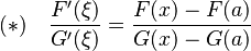 
(*) \quad  \frac{F'(\xi)}{G'(\xi)} = \frac{F(x) - F(a)}{G(x) - G(a)}
