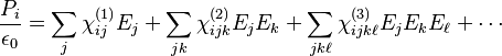 \frac{P_i}{\epsilon_0} = \sum_j  \chi^{(1)}_{ij} E_j  +  \sum_{jk} \chi_{ijk}^{(2)} E_j E_k + \sum_{jk\ell} \chi_{ijk\ell}^{(3)} E_j E_k E_\ell  + \cdots \!