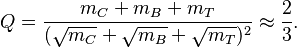 Q = \frac{m_C + m_{B} + m_{T}}{(\sqrt{m_C}+\sqrt{m_{B}}+\sqrt{m_{T}})^2} \approx \frac{2}{3}.