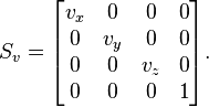  S_v = 
\begin{bmatrix}
v_x & 0 & 0 & 0 \\
0 & v_y & 0 & 0 \\
0 & 0 & v_z & 0 \\
0 & 0 & 0 & 1 
\end{bmatrix}.
