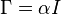 \Gamma= \alpha I 