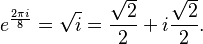 e^{\frac{2\pi i}{8}} = \sqrt{i}=  \frac{\sqrt{2}}{2}+i\frac{\sqrt{2}}{2}.