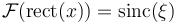 \mathcal F( \mathrm{rect}(x) ) = \mathrm{sinc}(\xi)