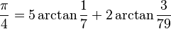 \frac{\pi}{4} = 5 \arctan\frac{1}{7} + 2 \arctan\frac{3}{79}