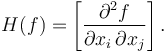 H(f) = \left [\frac {\partial^2f}{\partial x_i \, \partial x_j} \right ].