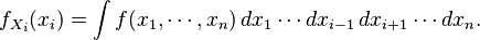 f_{X_i}(x_i) = \int f(x_1,\cdots,x_n)\, dx_1 \cdots dx_{i-1}\,dx_{i+1}\cdots dx_n .