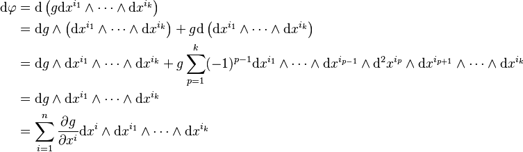 \begin{align}
\mathrm{d}{\varphi} &= \mathrm{d} \left (g \mathrm{d}x^{i_1} \wedge \cdots \wedge \mathrm{d}x^{i_k} \right ) \\
                   &= \mathrm{d}g  \wedge \left (\mathrm{d}x^{i_1} \wedge \cdots \wedge \mathrm{d}x^{i_k} \right ) + g \mathrm{d} \left (
                      \mathrm{d} x^{i_1}\wedge \cdots \wedge \mathrm{d}x^{i_k} \right ) \\
                   &= \mathrm{d}g \wedge \mathrm{d}x^{i_1} \wedge \cdots \wedge \mathrm{d}x^{i_k} + g \sum_{p=1}^k (-1)^{p-1} \mathrm{d} x^{i_1}
                      \wedge \cdots \wedge \mathrm{d}x^{i_{p-1}} \wedge \mathrm{d}^2x^{i_p} \wedge \mathrm{d}x^{i_{p+1}} \wedge \cdots \wedge\mathrm{d}
                      x^{i_k} \\
                     &= \mathrm{d}g \wedge \mathrm{d}x^{i_1} \wedge \cdots \wedge \mathrm{d}x^{i_k} \\
                     &= \sum_{i=1}^n \frac{\partial g}{\partial x^i} \mathrm{d}x^i \wedge \mathrm{d}x^{i_1} \wedge \cdots \wedge \mathrm{d}x^{i_k} \\
\end{align}