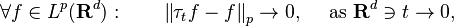 \forall f \in L^p (\mathbf{R}^d): \qquad \left \|\tau_t f - f \right \|_p \to 0, \quad \text{ as } \mathbf{R}^d \ni t \to 0,