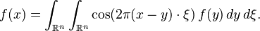 f(x)=\int_{\mathbb{R}^n} \int_{\mathbb{R}^n} \cos (2\pi (x-y)\cdot\xi) \, f(y)\,dy\,d\xi.