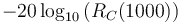 -20\log_{10}\left(R_C(1000)\right)