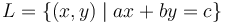 L=\{(x,y)\mid ax+by=c\} \,