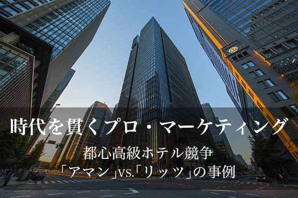 MNEXT　眼のつけどころ　プロ・マーケティングの組み立て方　都心高級ホテル競争　「アマン」VS.「リッツ」（1）