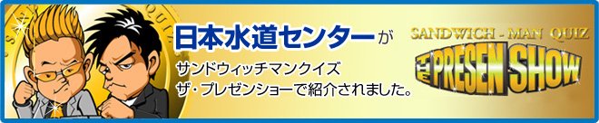 日本水道センターがサンドウィッチマンクイズ「ザ・プレゼンショー」で紹介されました。