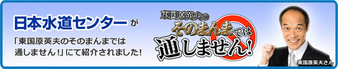 日本水道センターが「東国原英夫のそのまんまでは通しません！」にて紹介されました！”