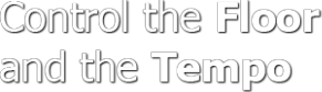 Control the Floor and the Tempo