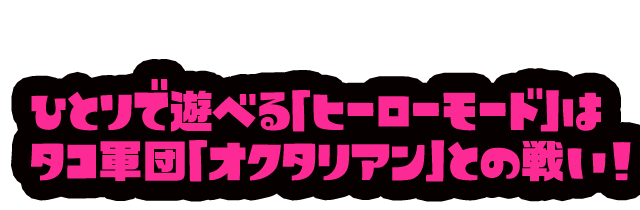 ひとりで遊べる「ヒーローモード」は タコ軍団「オクタリアン」との戦い！