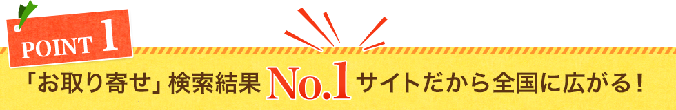 「お取り寄せ」検索結果No.1サイトだから全国に広がる！